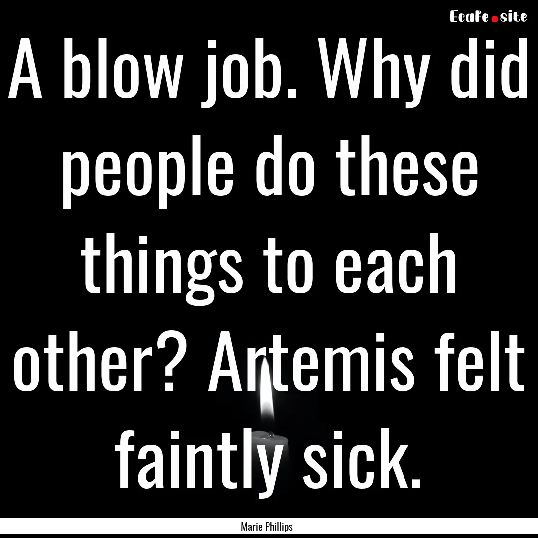 A blow job. Why did people do these things.... : Quote by Marie Phillips