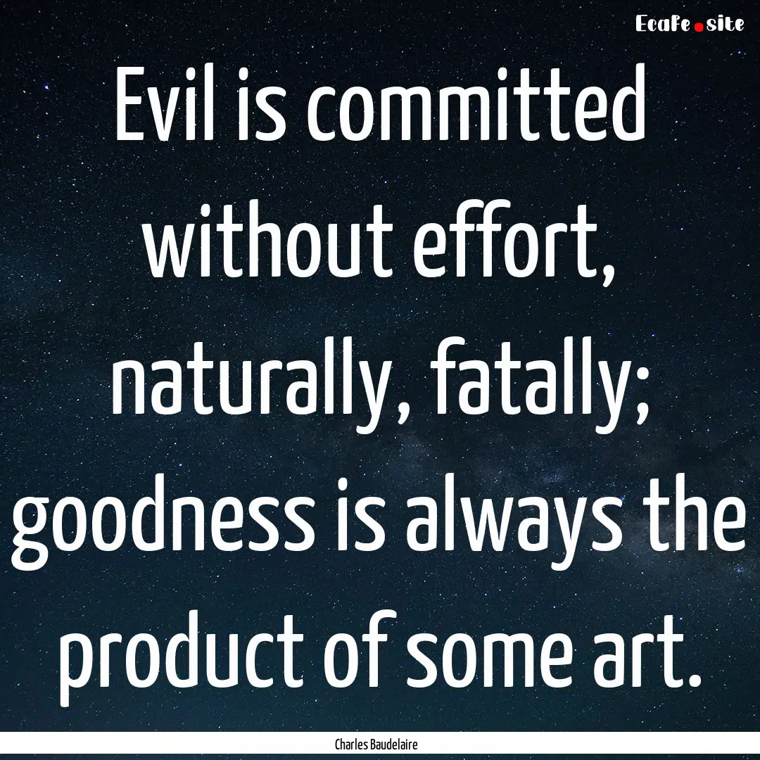 Evil is committed without effort, naturally,.... : Quote by Charles Baudelaire