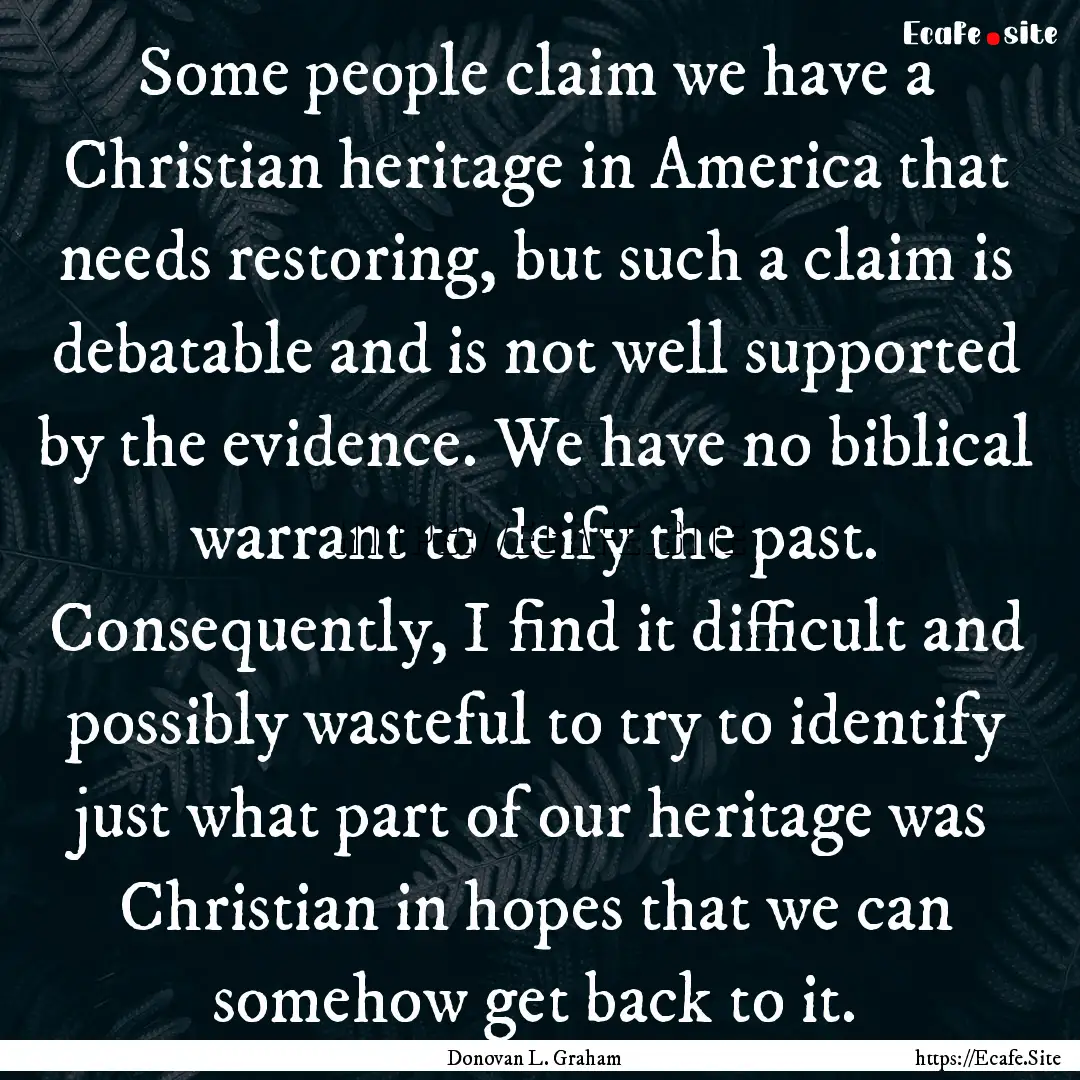 Some people claim we have a Christian heritage.... : Quote by Donovan L. Graham