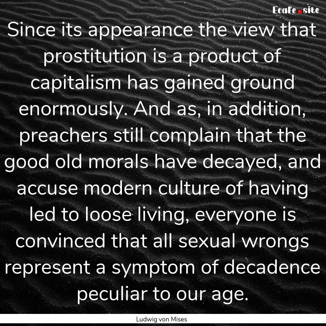 Since its appearance the view that prostitution.... : Quote by Ludwig von Mises