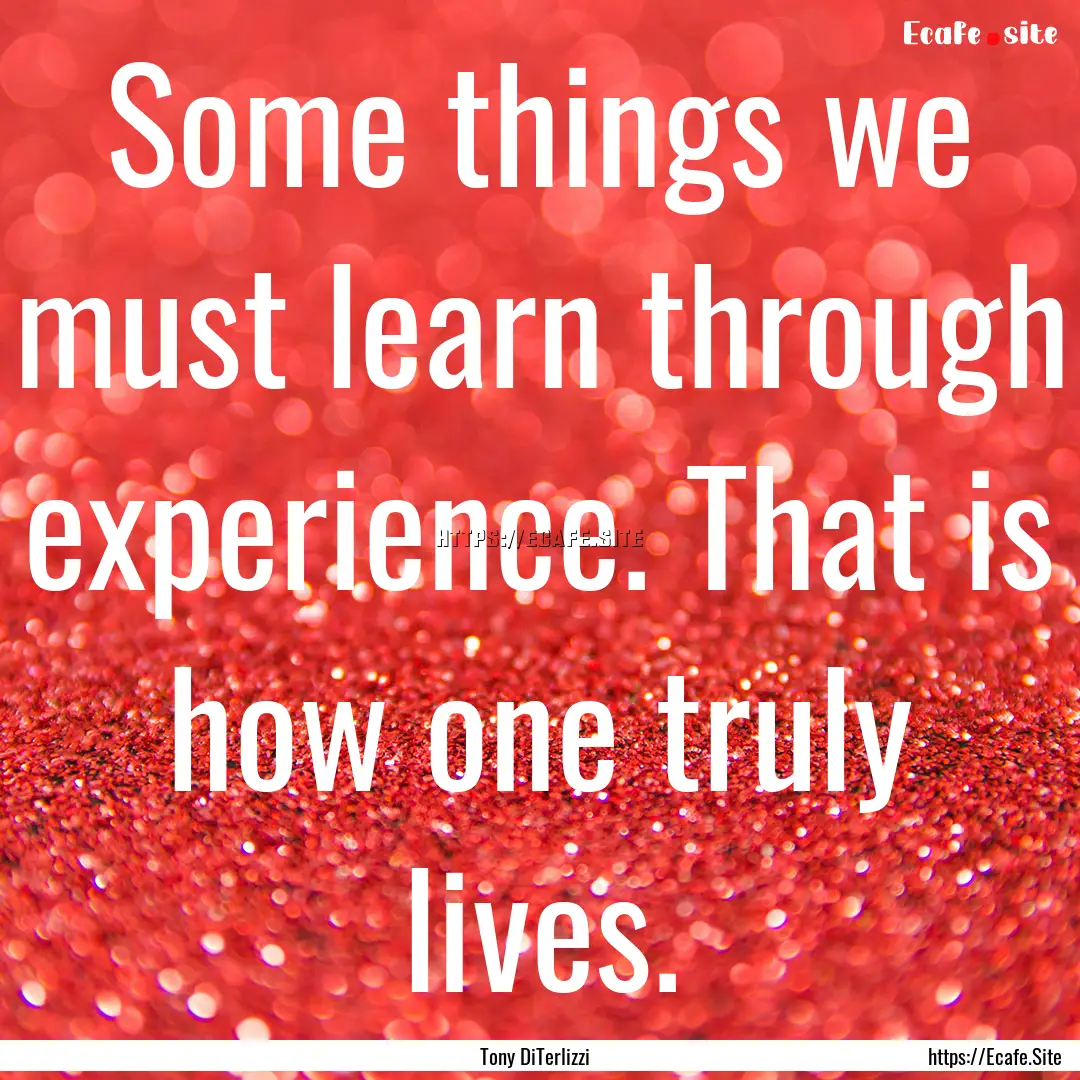 Some things we must learn through experience..... : Quote by Tony DiTerlizzi