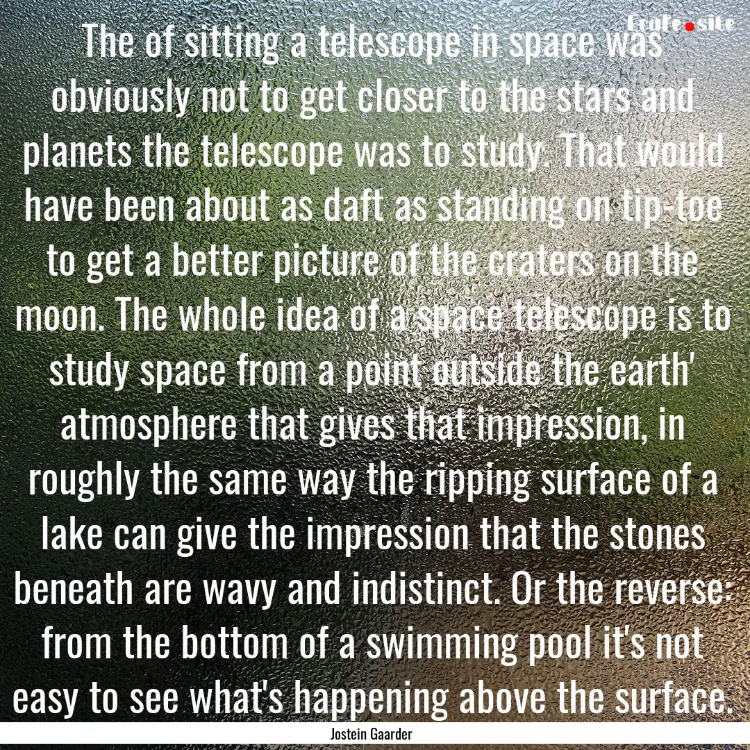 The of sitting a telescope in space was obviously.... : Quote by Jostein Gaarder