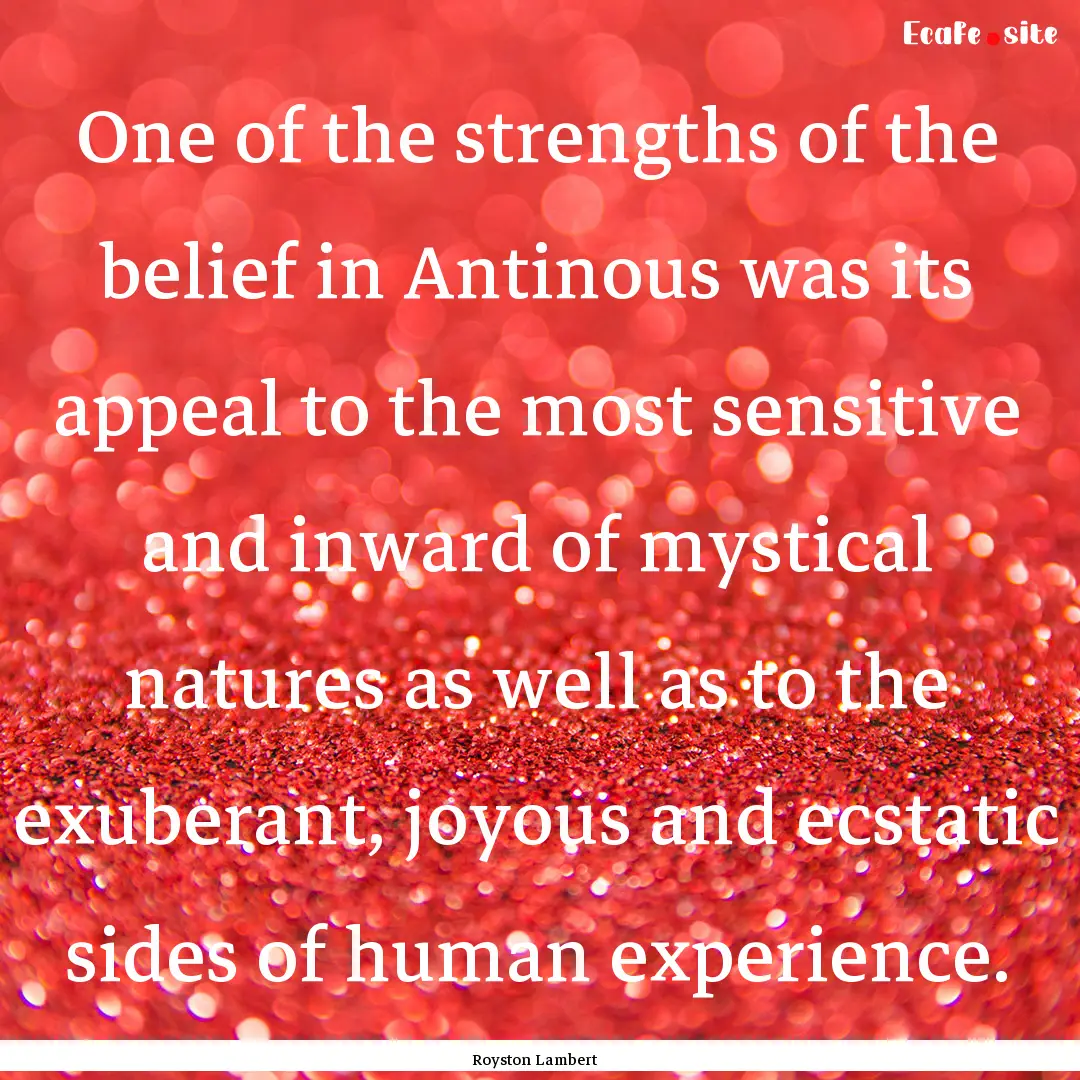 One of the strengths of the belief in Antinous.... : Quote by Royston Lambert