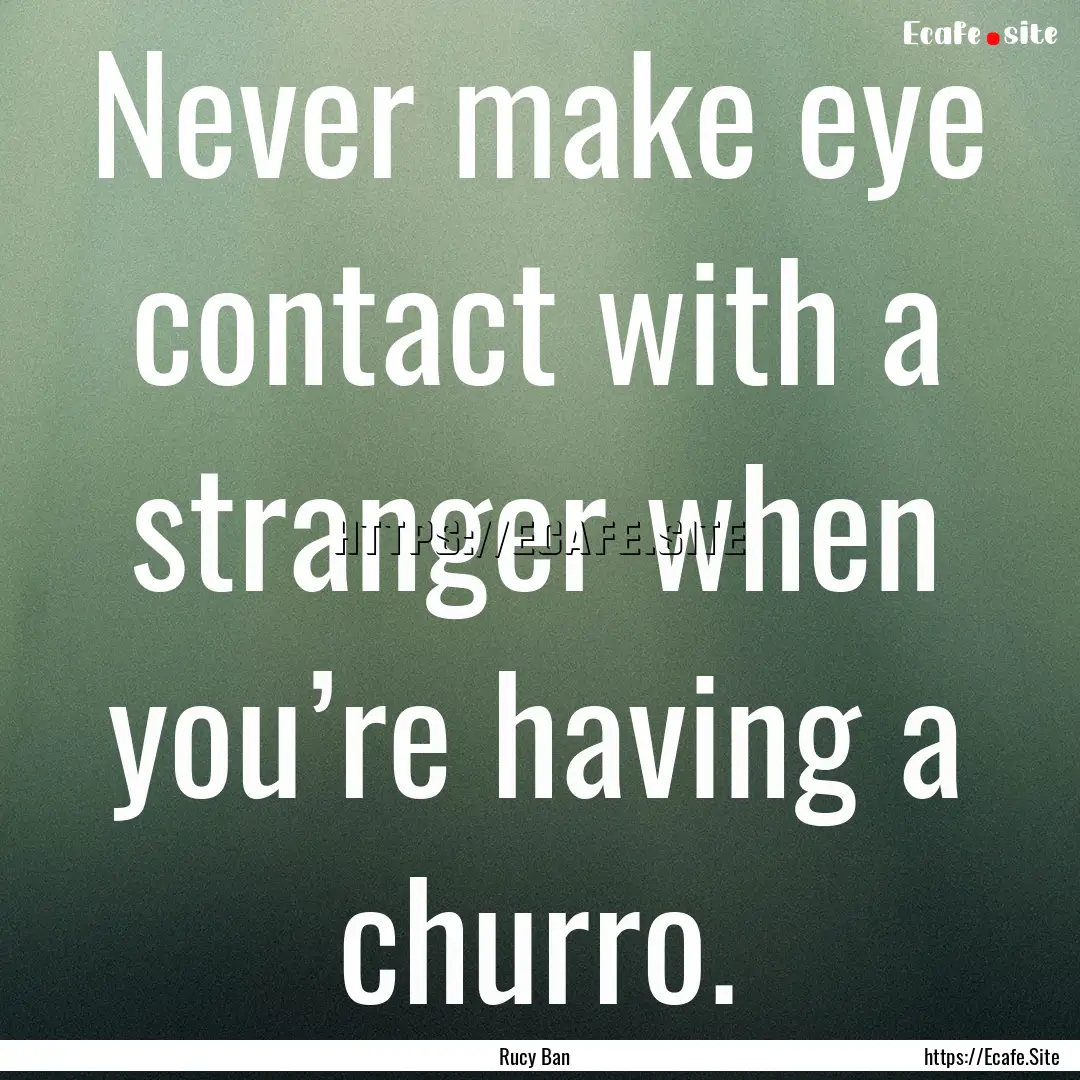 Never make eye contact with a stranger when.... : Quote by Rucy Ban