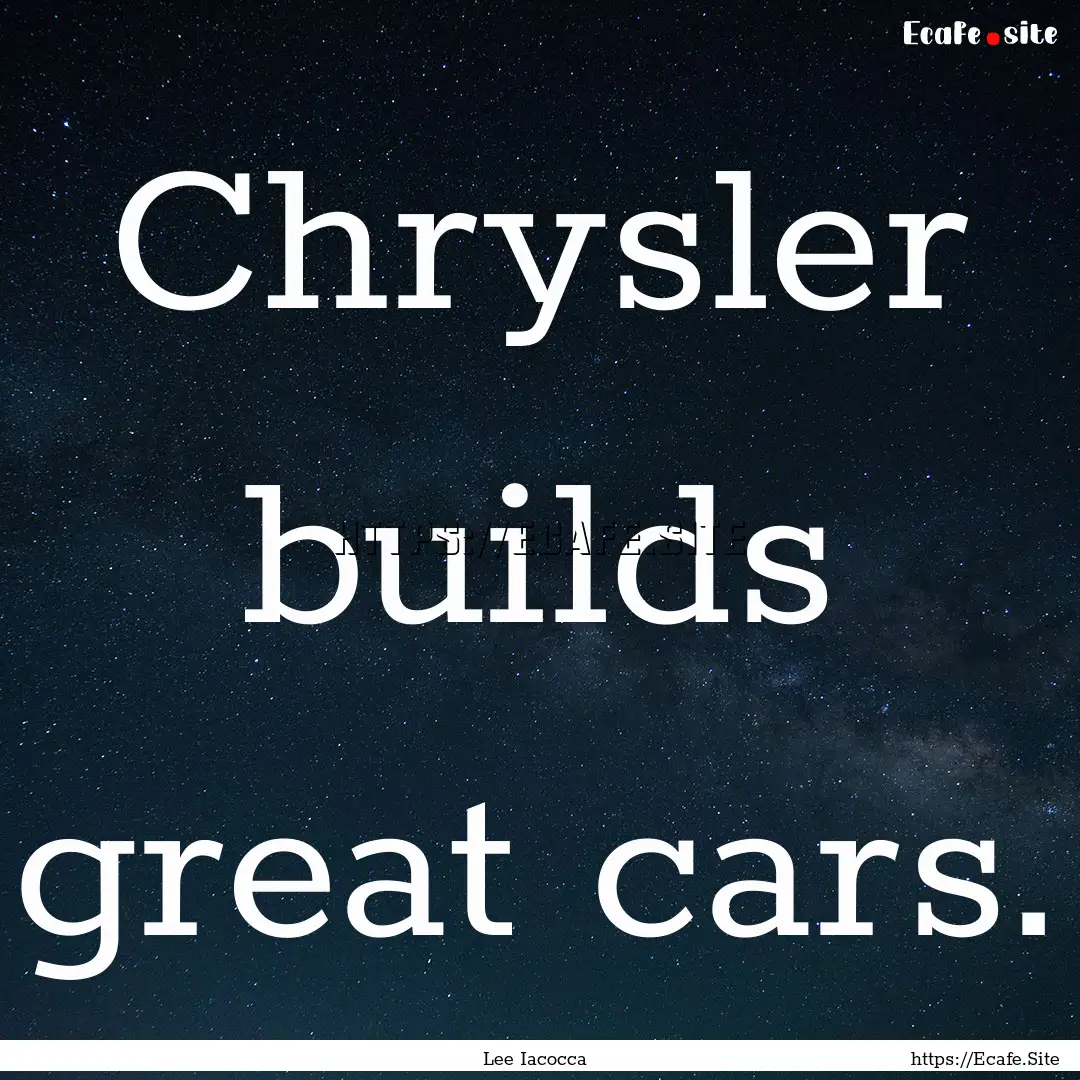 Chrysler builds great cars. : Quote by Lee Iacocca