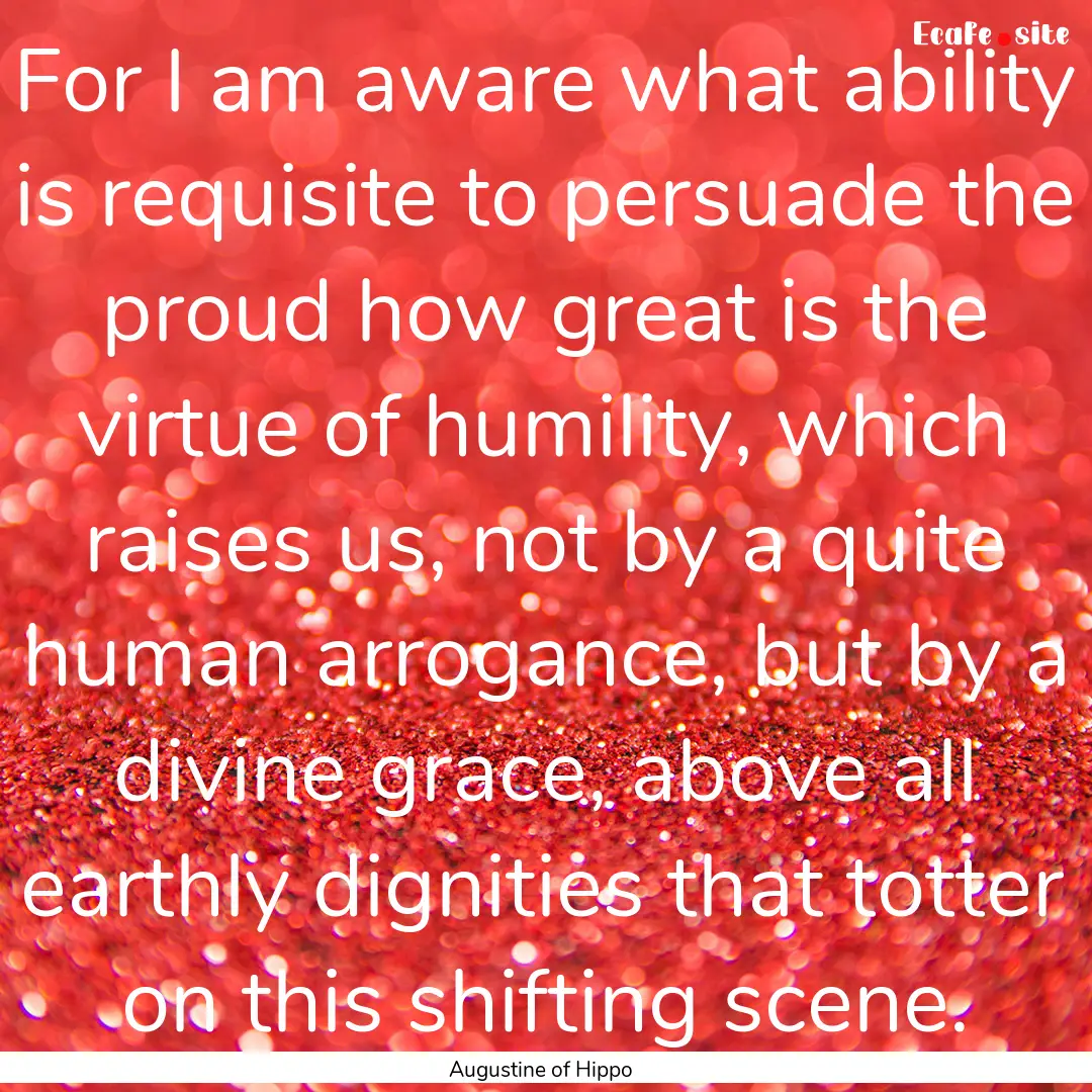 For I am aware what ability is requisite.... : Quote by Augustine of Hippo