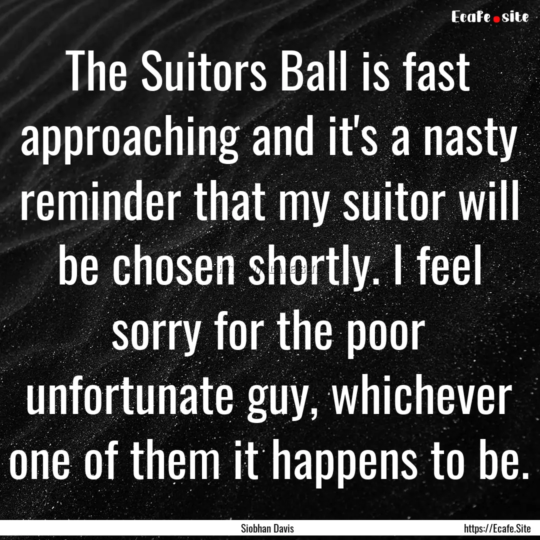 The Suitors Ball is fast approaching and.... : Quote by Siobhan Davis