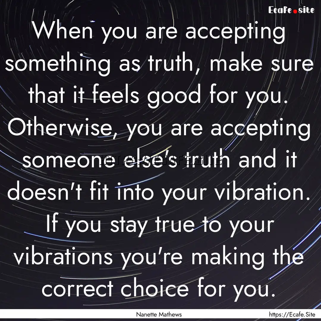 When you are accepting something as truth,.... : Quote by Nanette Mathews