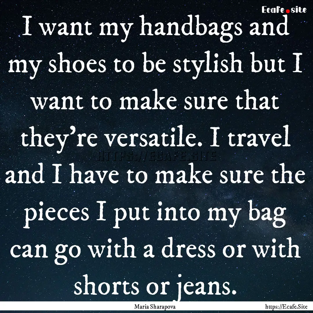 I want my handbags and my shoes to be stylish.... : Quote by Maria Sharapova