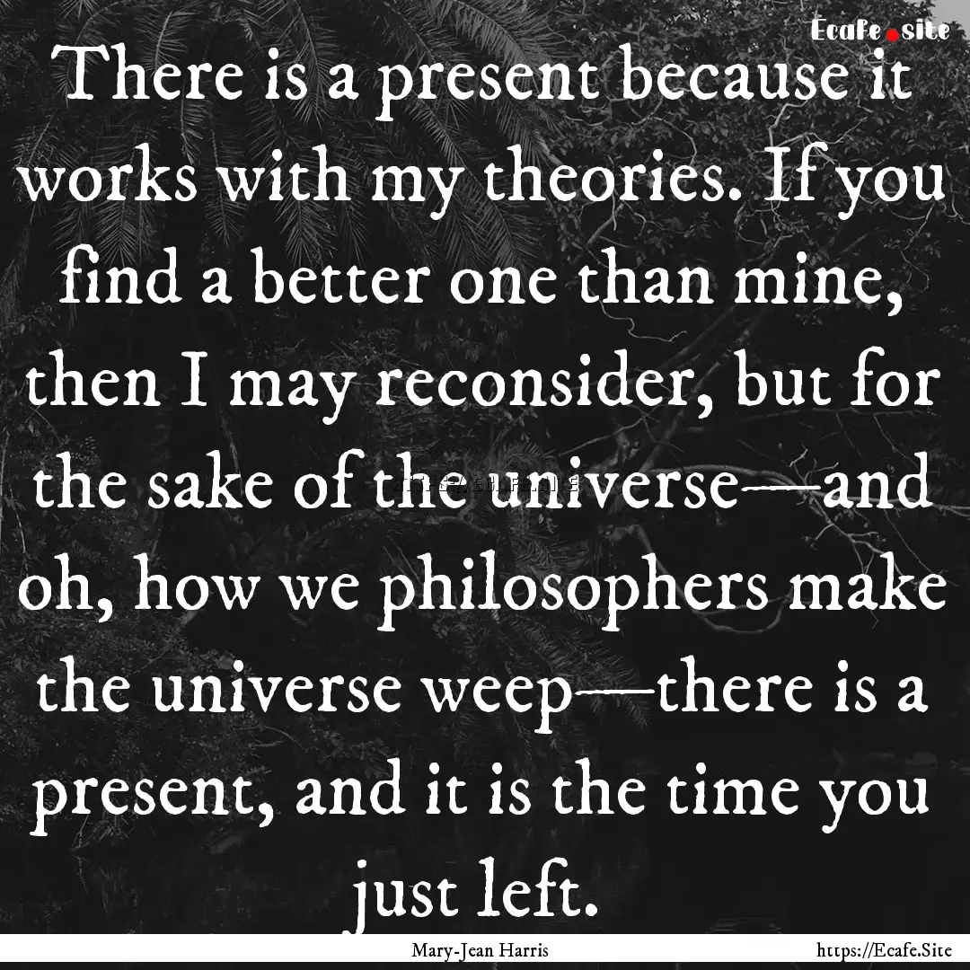 There is a present because it works with.... : Quote by Mary-Jean Harris