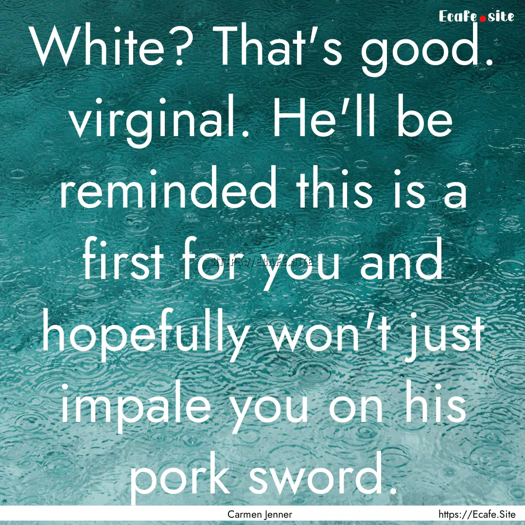 White? That's good. virginal. He'll be reminded.... : Quote by Carmen Jenner