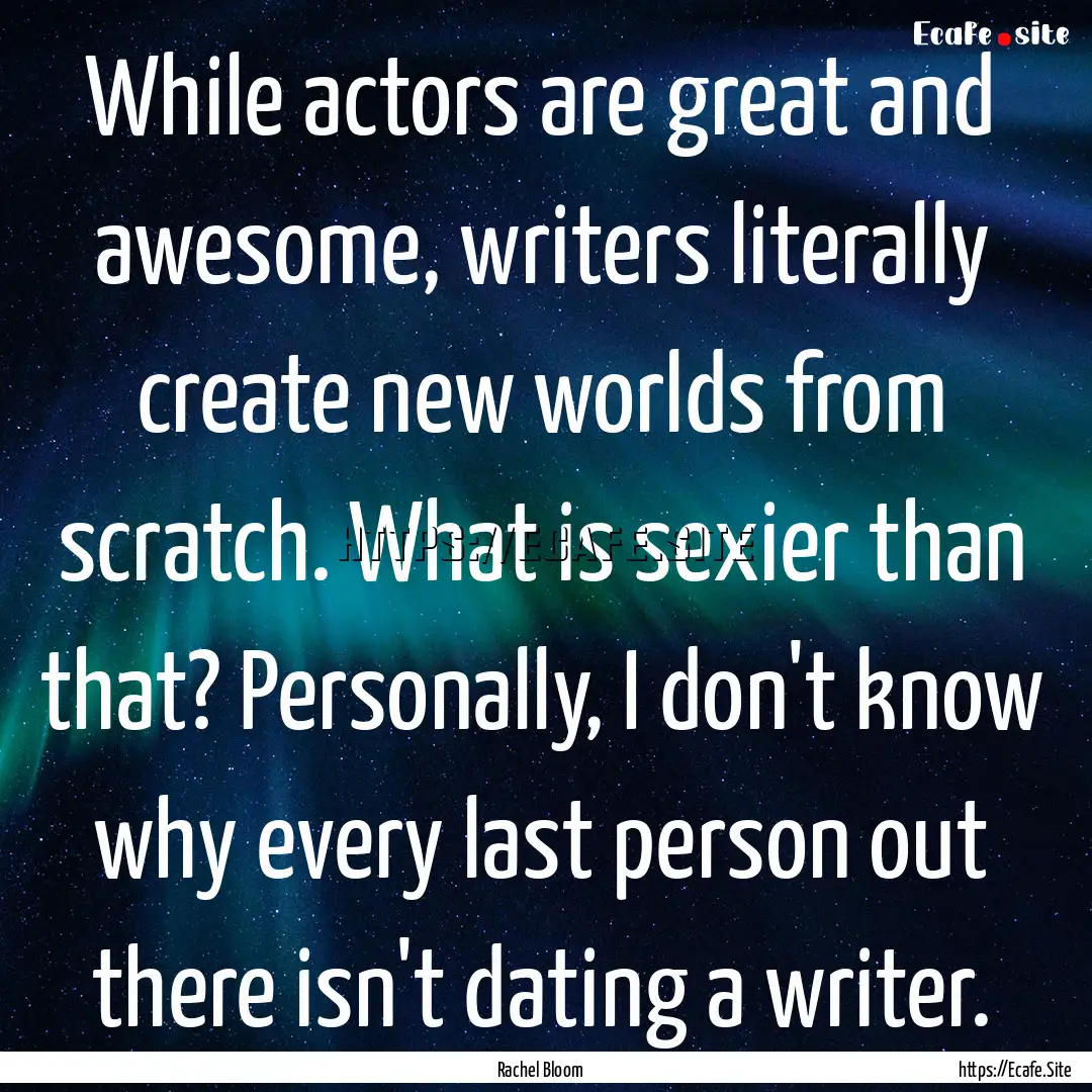 While actors are great and awesome, writers.... : Quote by Rachel Bloom