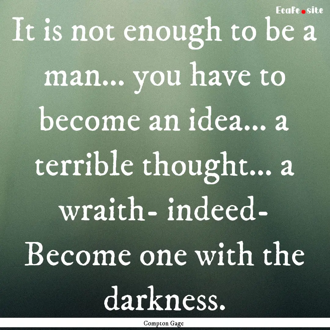 It is not enough to be a man... you have.... : Quote by Compton Gage