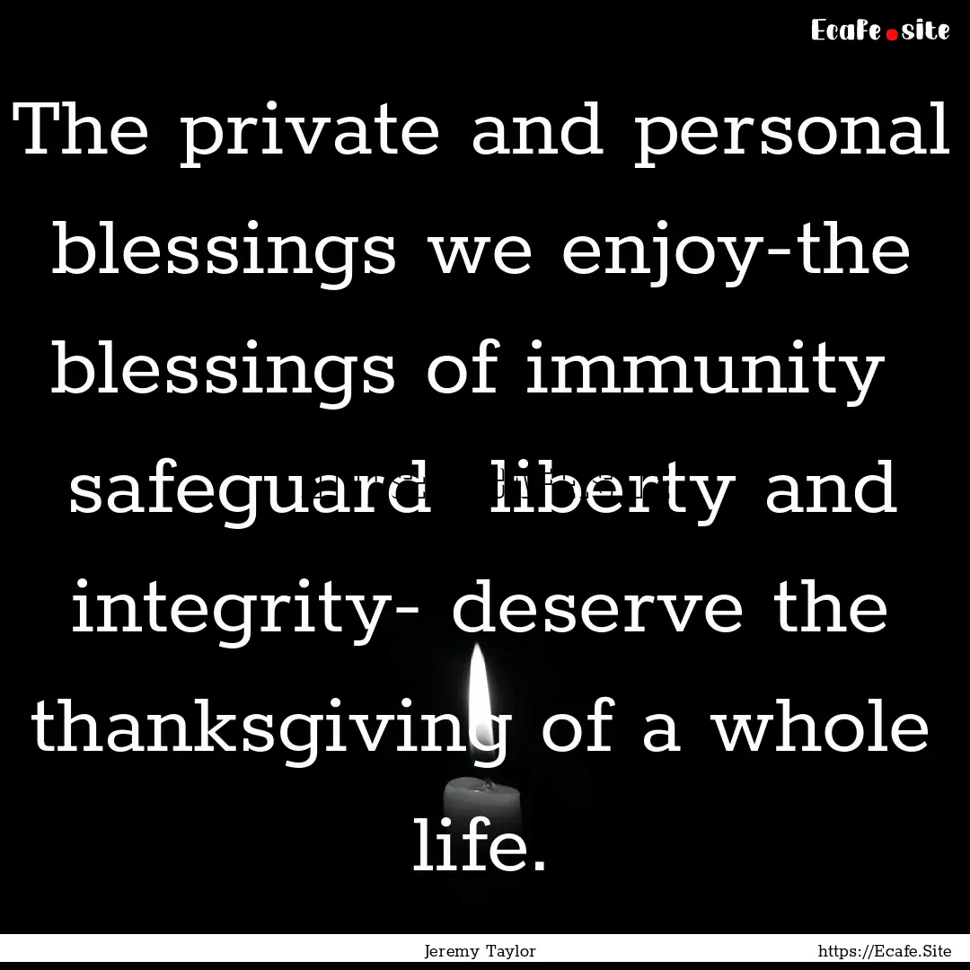 The private and personal blessings we enjoy-the.... : Quote by Jeremy Taylor