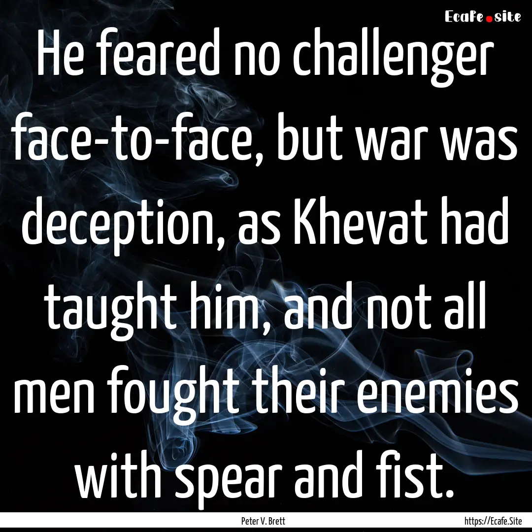 He feared no challenger face-to-face, but.... : Quote by Peter V. Brett