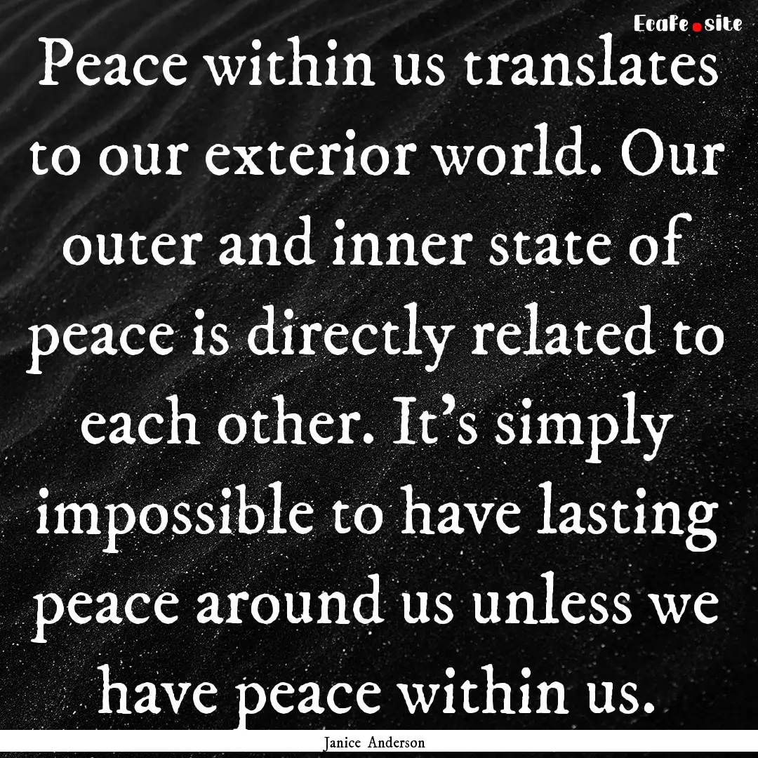 Peace within us translates to our exterior.... : Quote by Janice Anderson