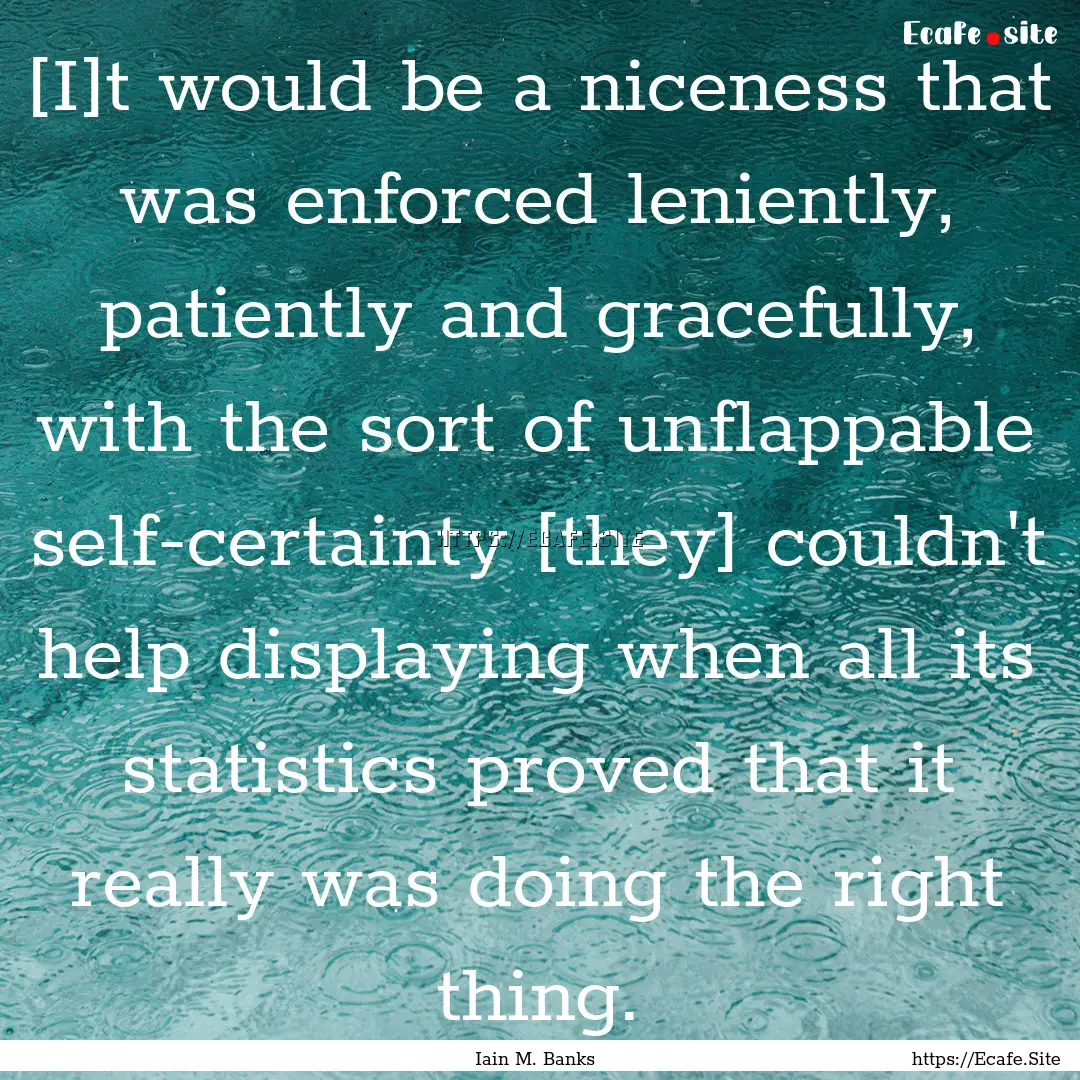 [I]t would be a niceness that was enforced.... : Quote by Iain M. Banks