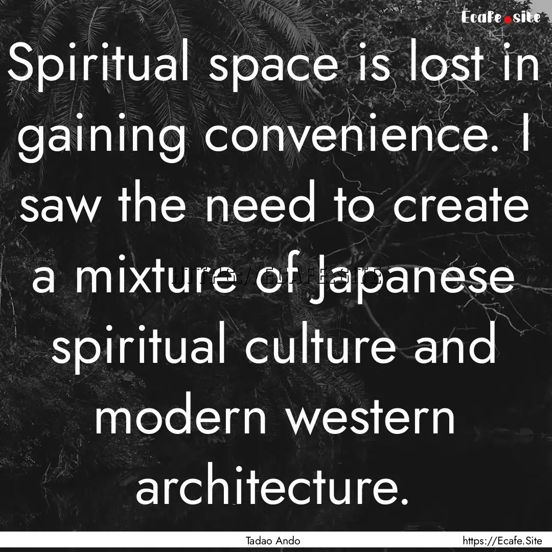 Spiritual space is lost in gaining convenience..... : Quote by Tadao Ando