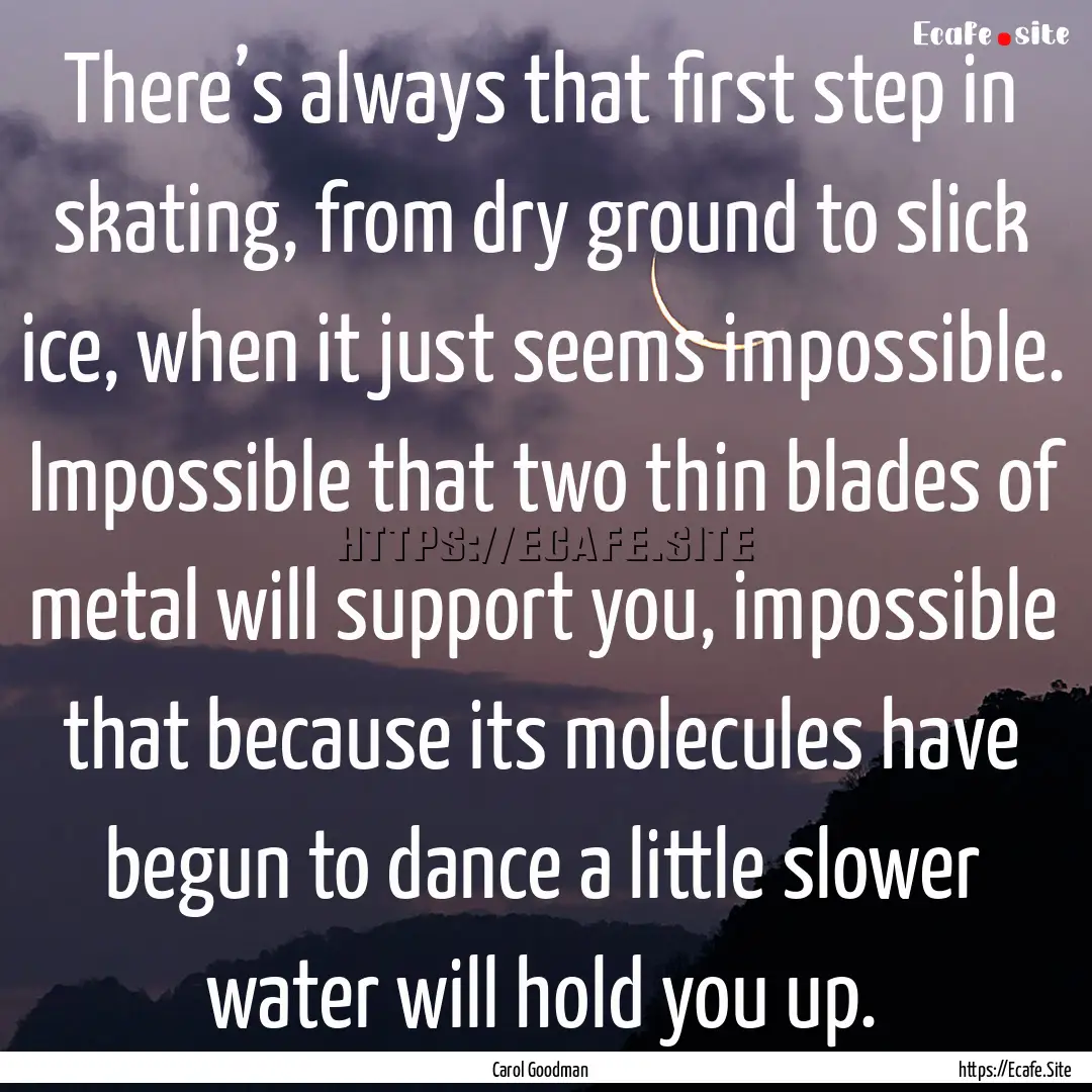 There’s always that first step in skating,.... : Quote by Carol Goodman