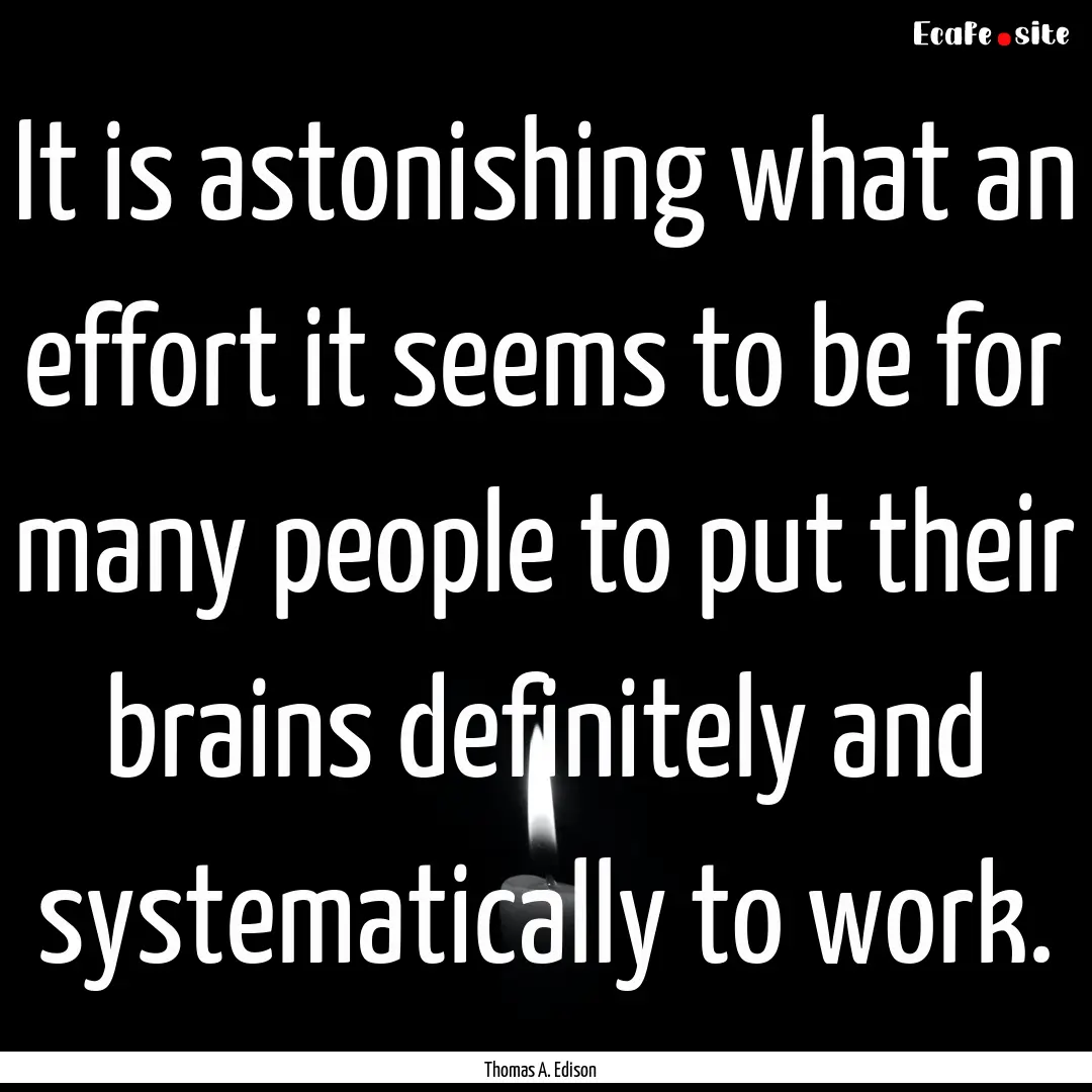 It is astonishing what an effort it seems.... : Quote by Thomas A. Edison