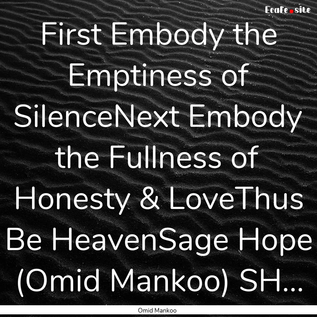 First Embody the Emptiness of SilenceNext.... : Quote by Omid Mankoo