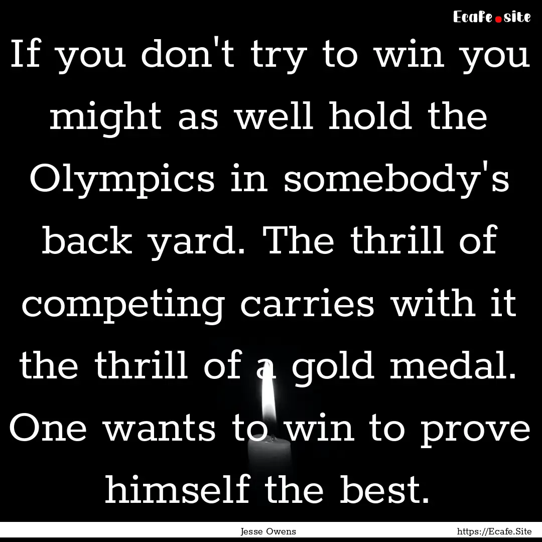 If you don't try to win you might as well.... : Quote by Jesse Owens