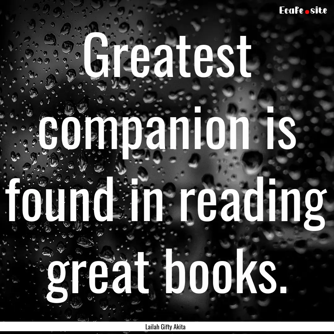 Greatest companion is found in reading great.... : Quote by Lailah Gifty Akita