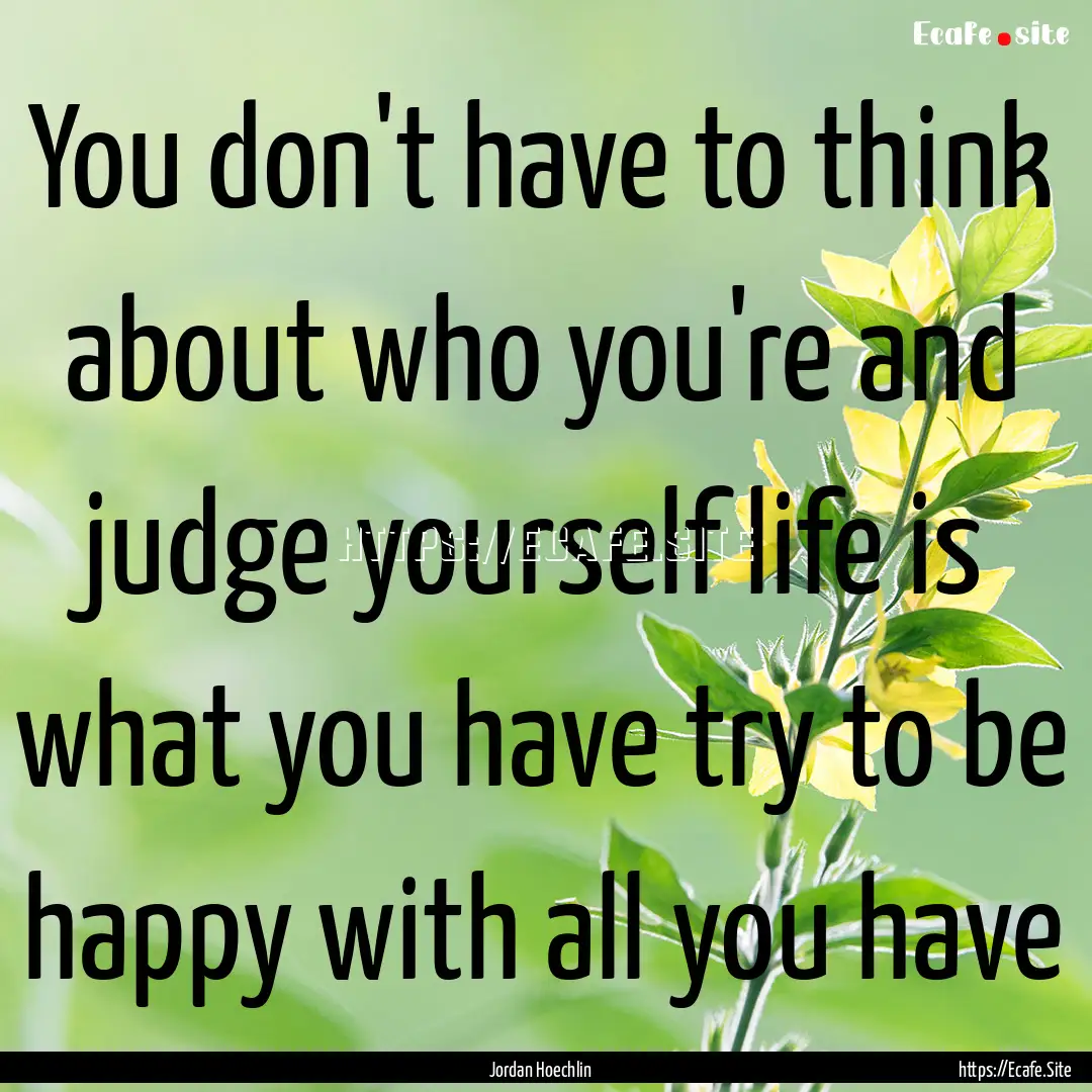 You don't have to think about who you're.... : Quote by Jordan Hoechlin