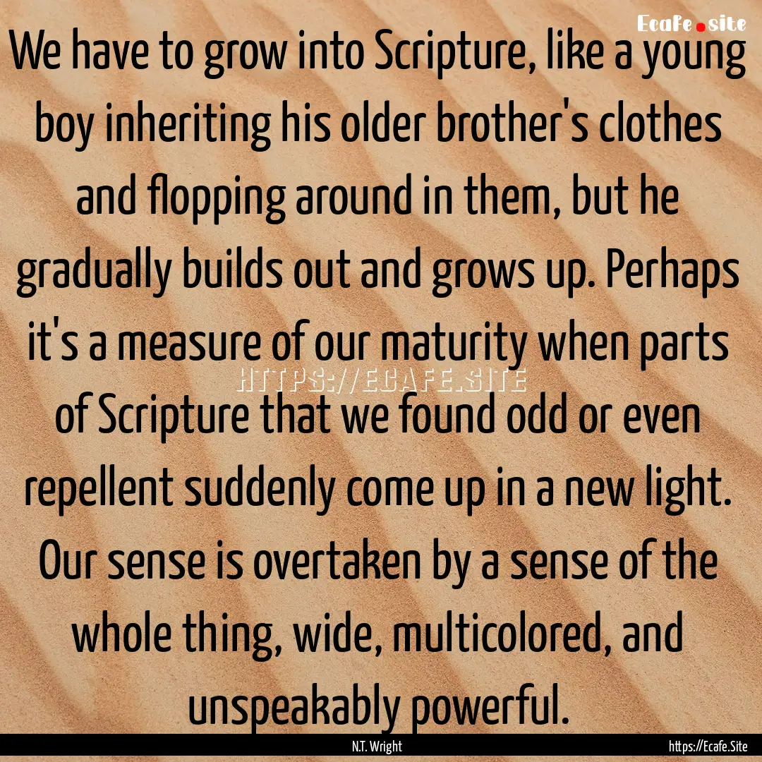 We have to grow into Scripture, like a young.... : Quote by N.T. Wright