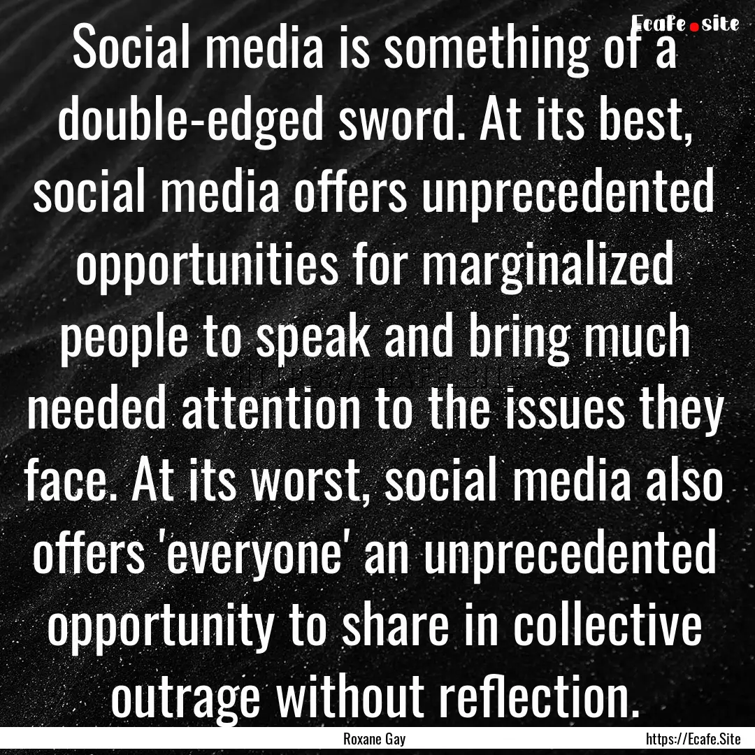 Social media is something of a double-edged.... : Quote by Roxane Gay