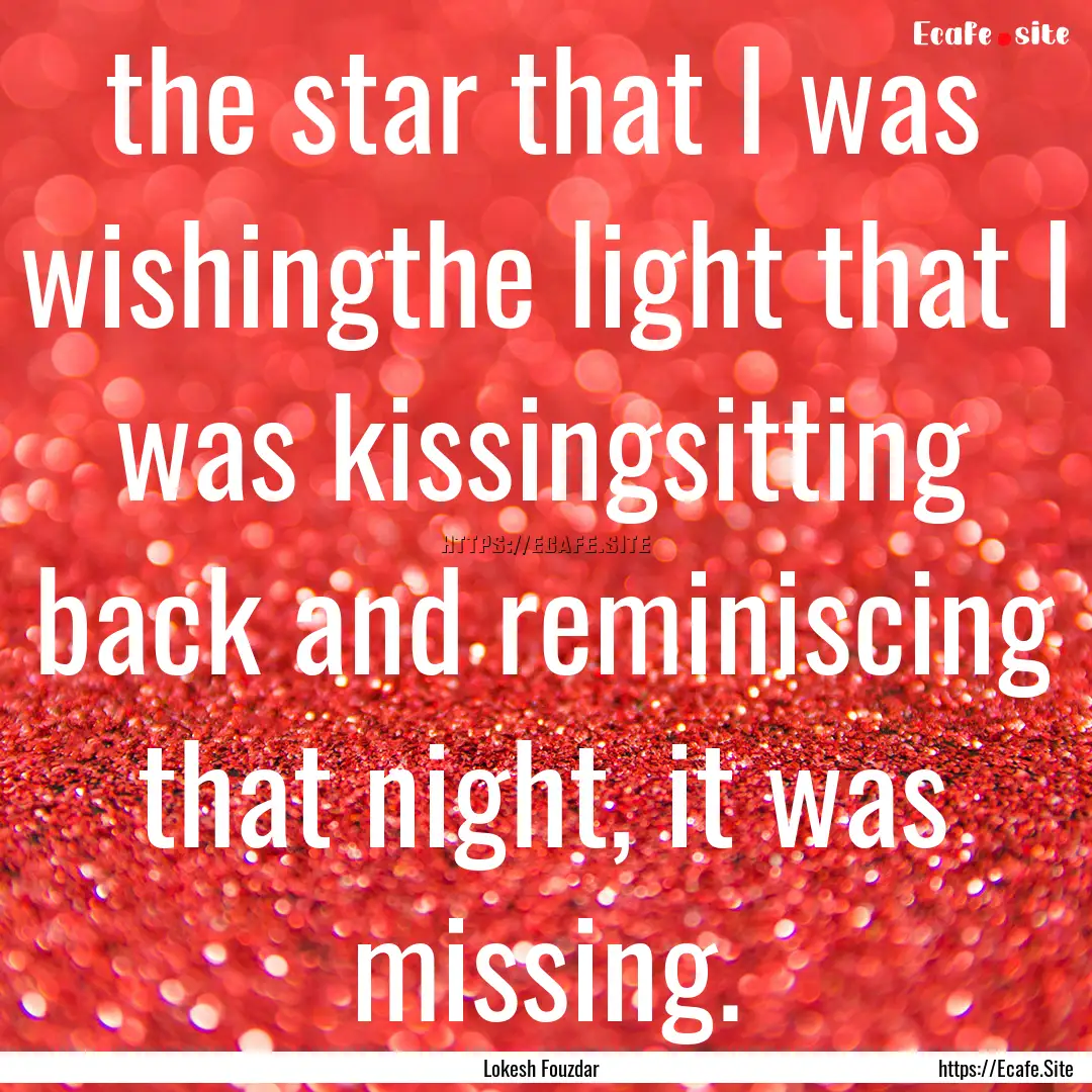 the star that I was wishingthe light that.... : Quote by Lokesh Fouzdar