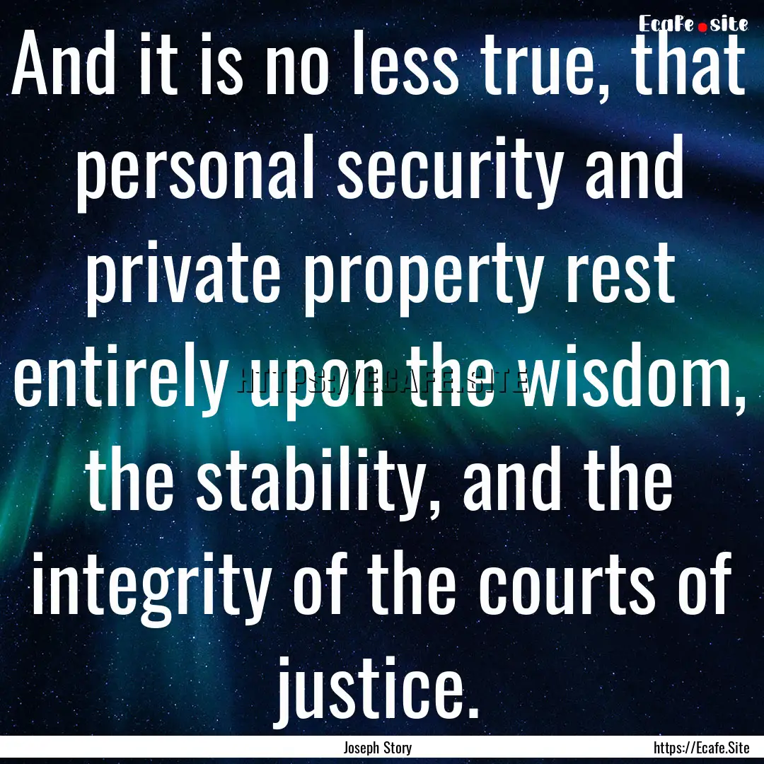 And it is no less true, that personal security.... : Quote by Joseph Story