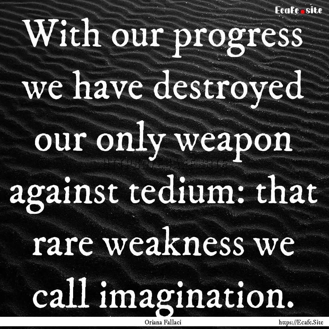 With our progress we have destroyed our only.... : Quote by Oriana Fallaci