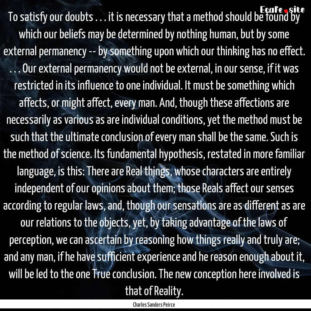 To satisfy our doubts . . . it is necessary.... : Quote by Charles Sanders Peirce