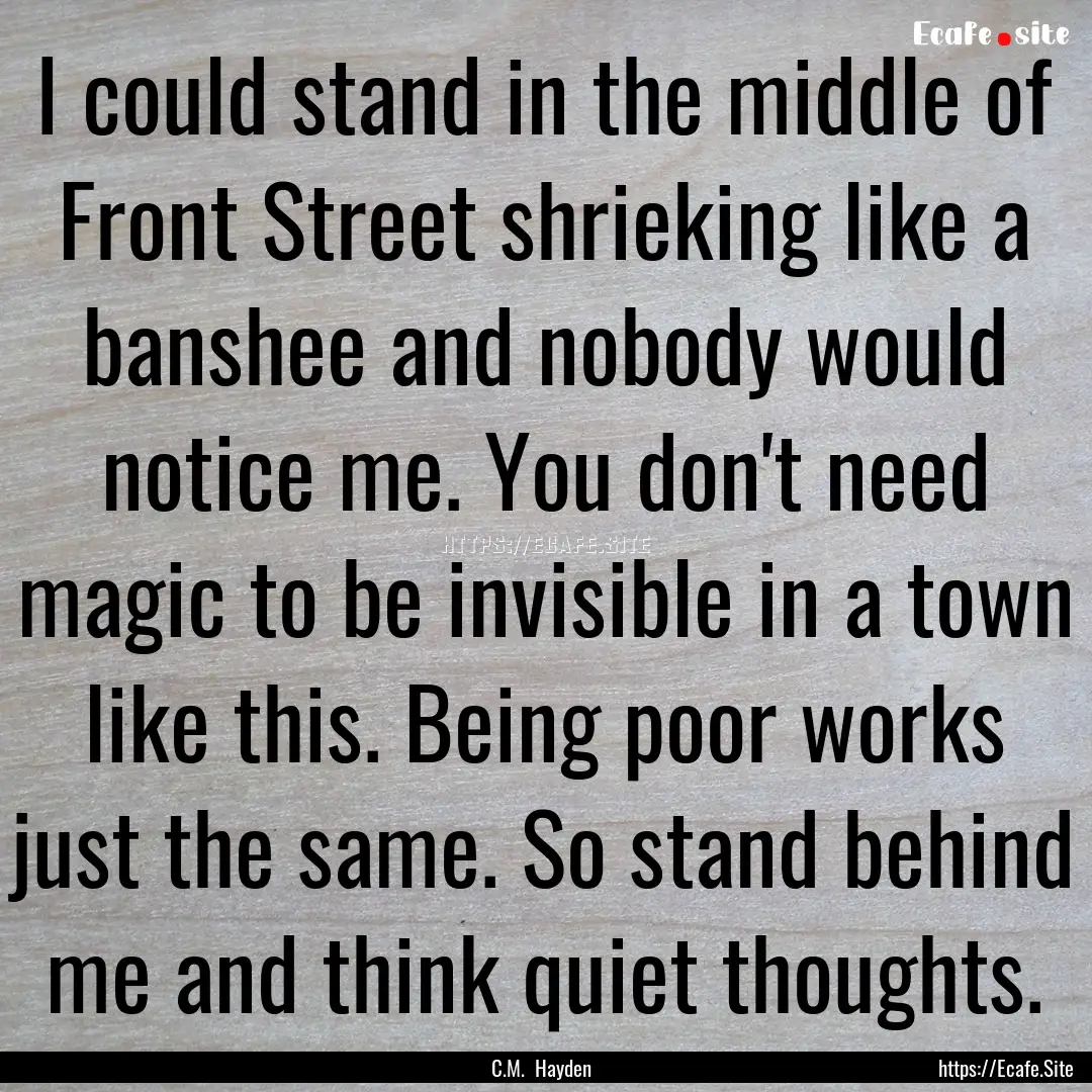 I could stand in the middle of Front Street.... : Quote by C.M. Hayden