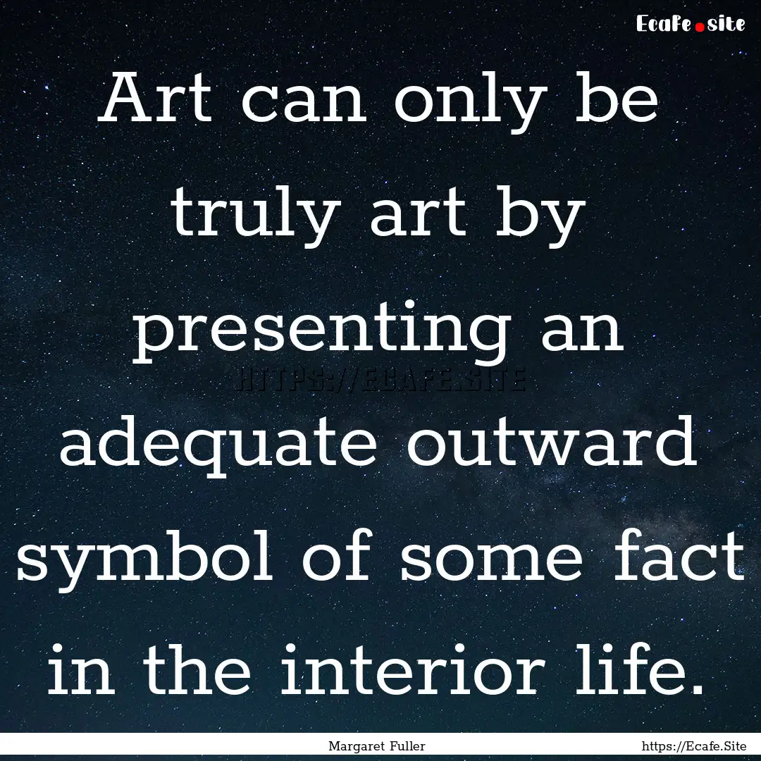 Art can only be truly art by presenting an.... : Quote by Margaret Fuller