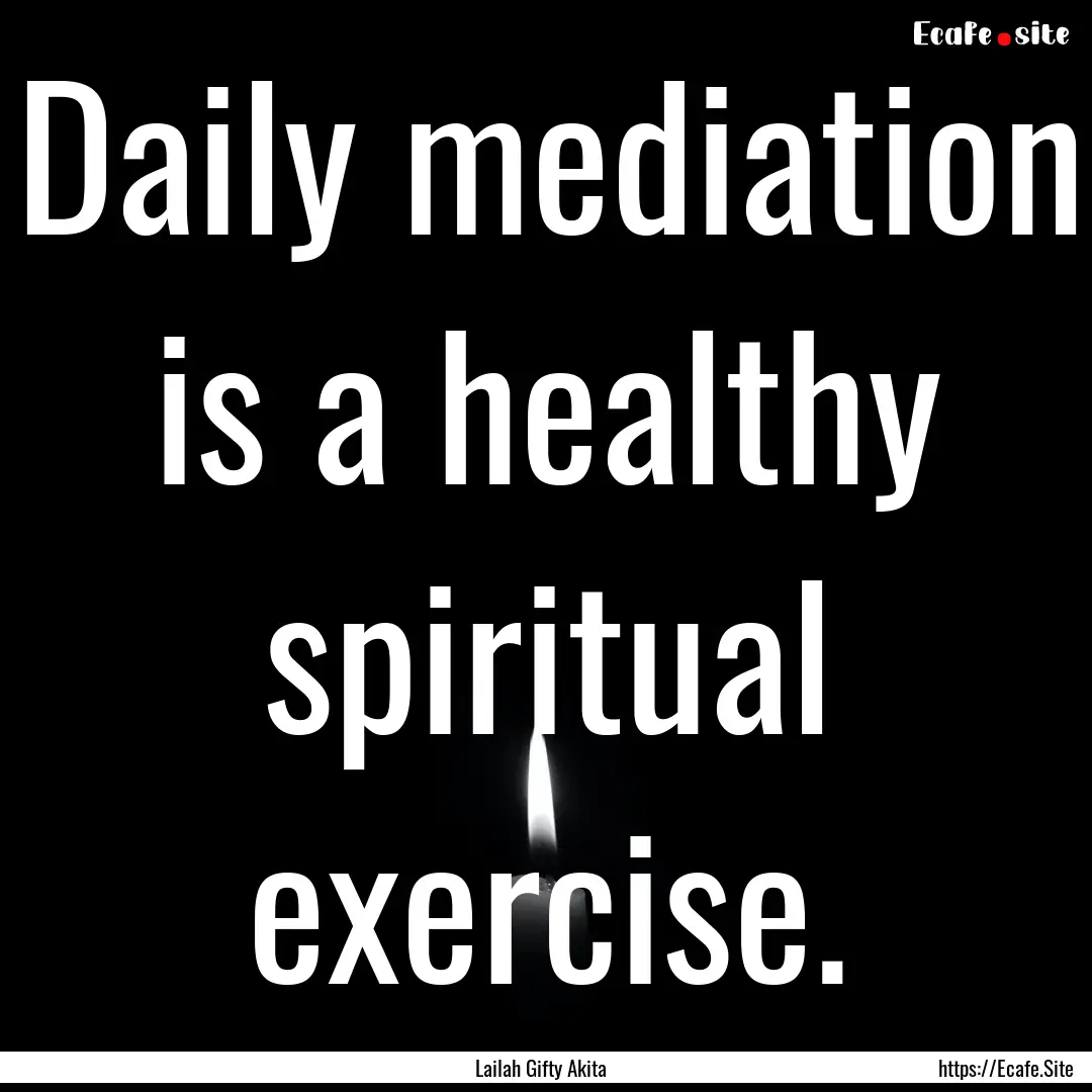 Daily mediation is a healthy spiritual exercise..... : Quote by Lailah Gifty Akita