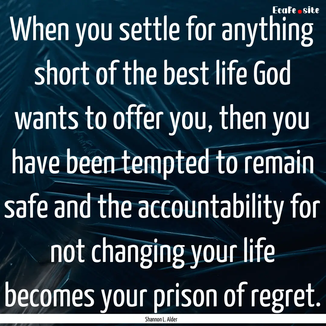 When you settle for anything short of the.... : Quote by Shannon L. Alder