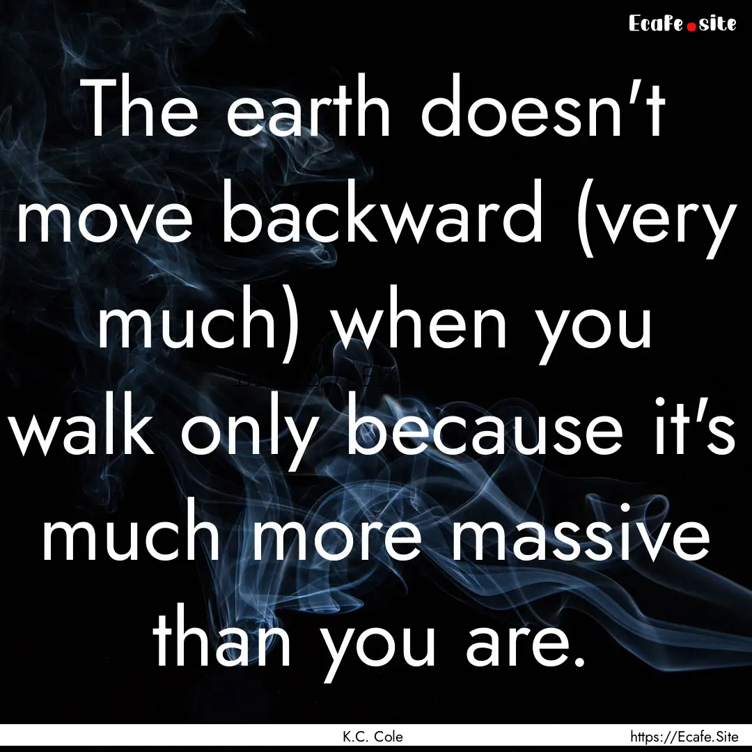 The earth doesn't move backward (very much).... : Quote by K.C. Cole