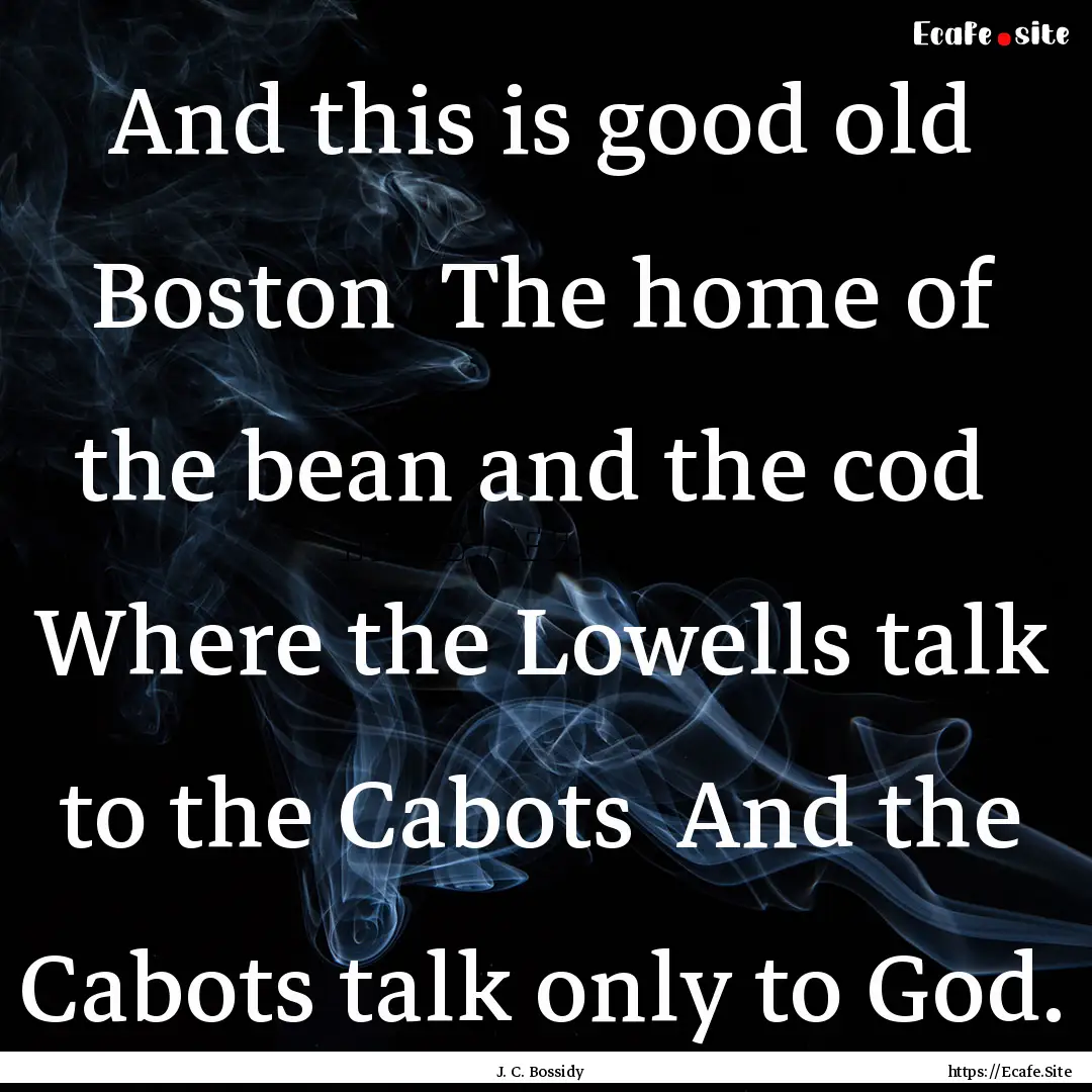 And this is good old Boston The home of.... : Quote by J. C. Bossidy