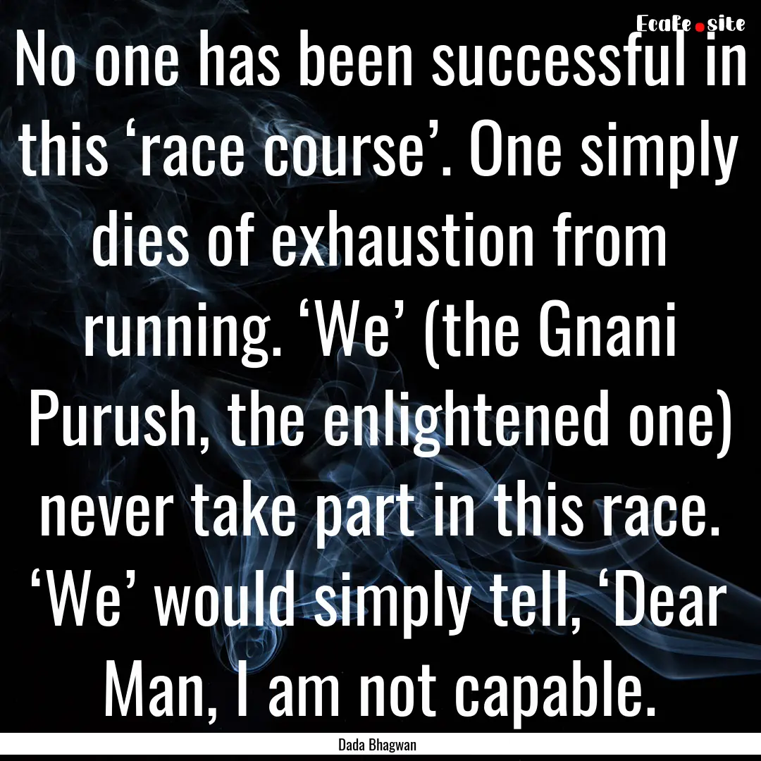 No one has been successful in this ‘race.... : Quote by Dada Bhagwan