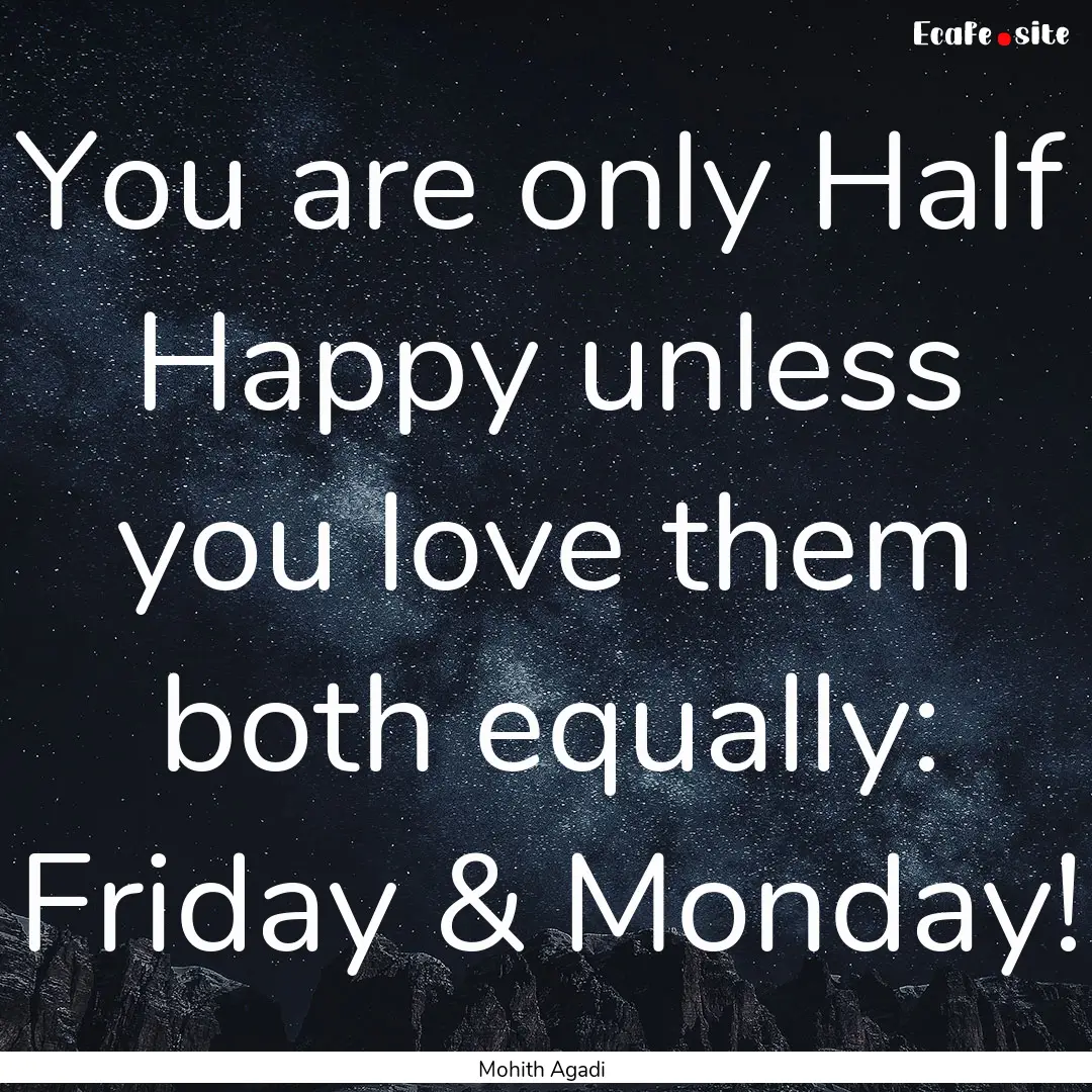 You are only Half Happy unless you love them.... : Quote by Mohith Agadi