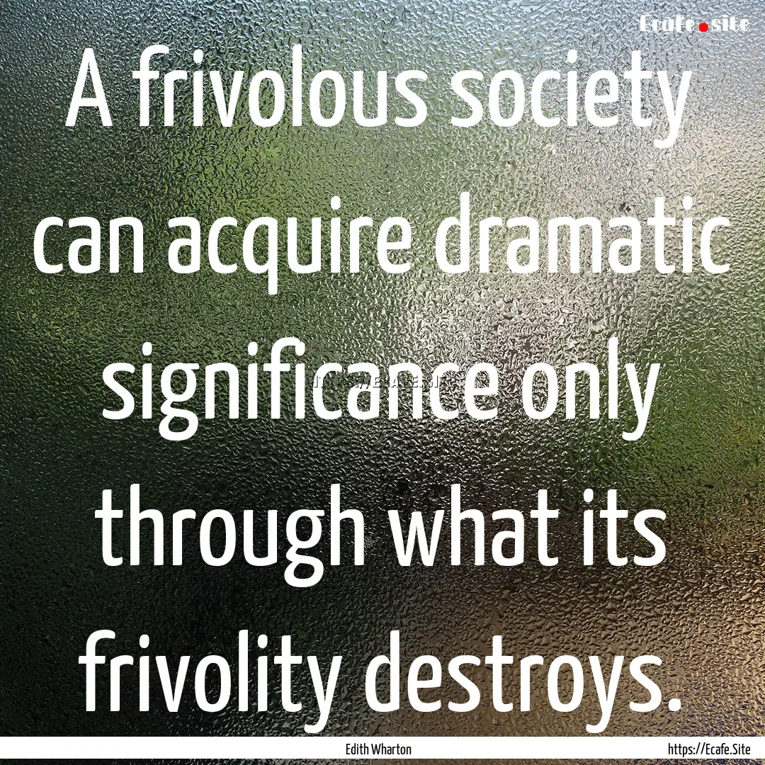 A frivolous society can acquire dramatic.... : Quote by Edith Wharton