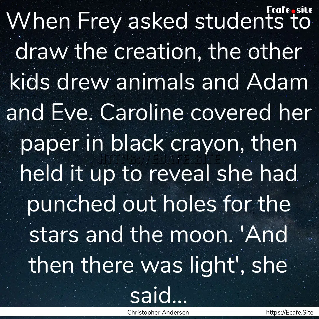 When Frey asked students to draw the creation,.... : Quote by Christopher Andersen