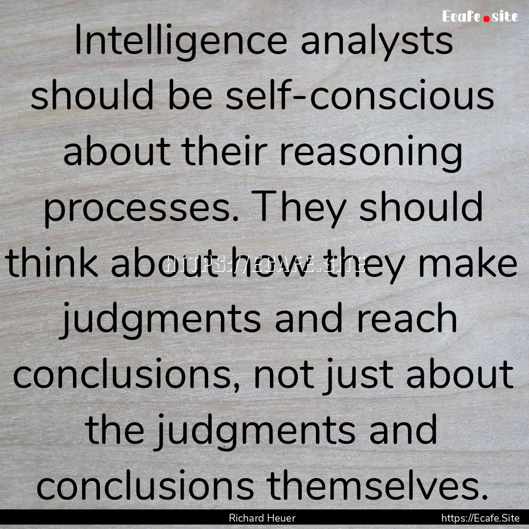 Intelligence analysts should be self-conscious.... : Quote by Richard Heuer