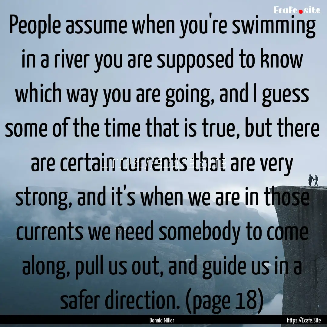 People assume when you're swimming in a river.... : Quote by Donald Miller