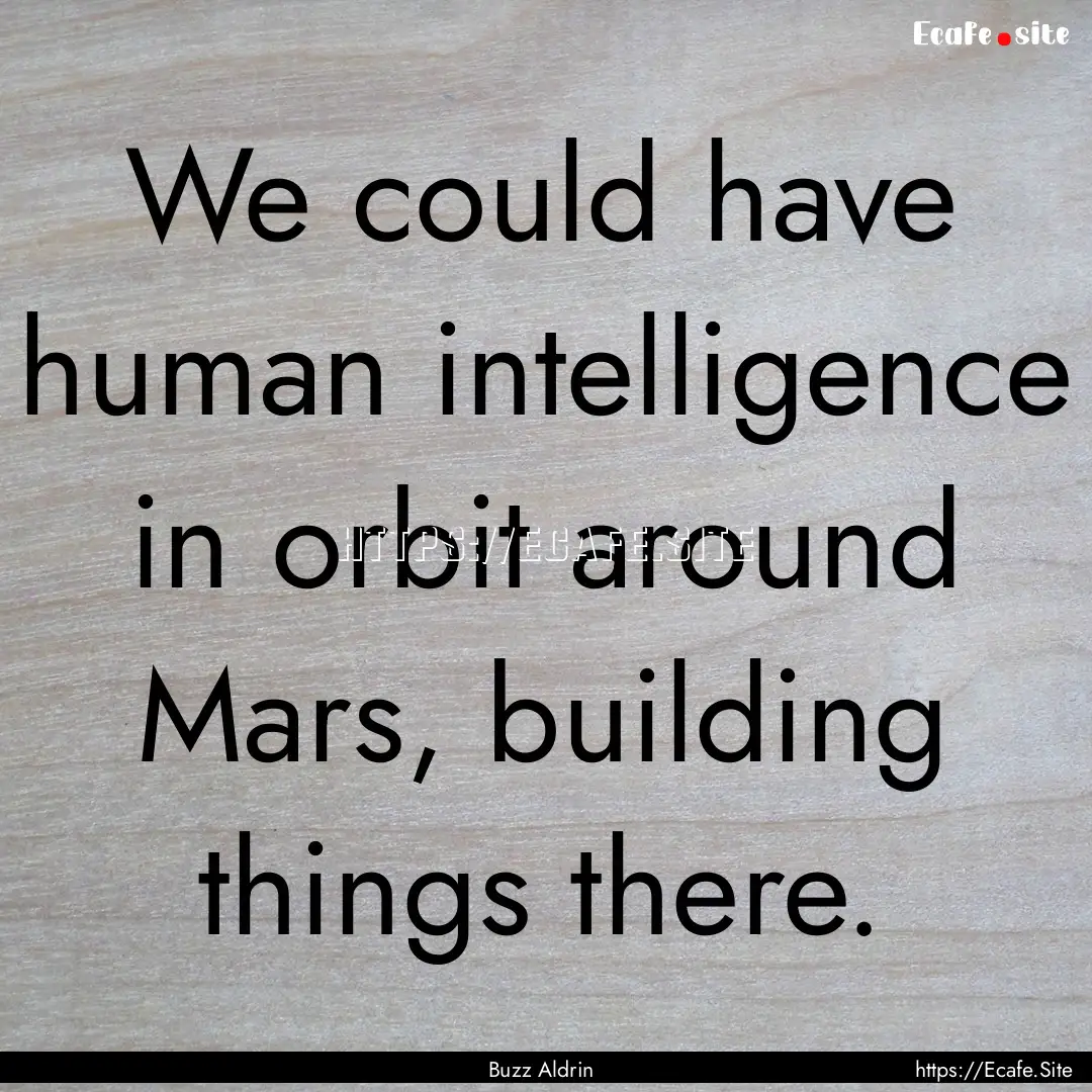 We could have human intelligence in orbit.... : Quote by Buzz Aldrin