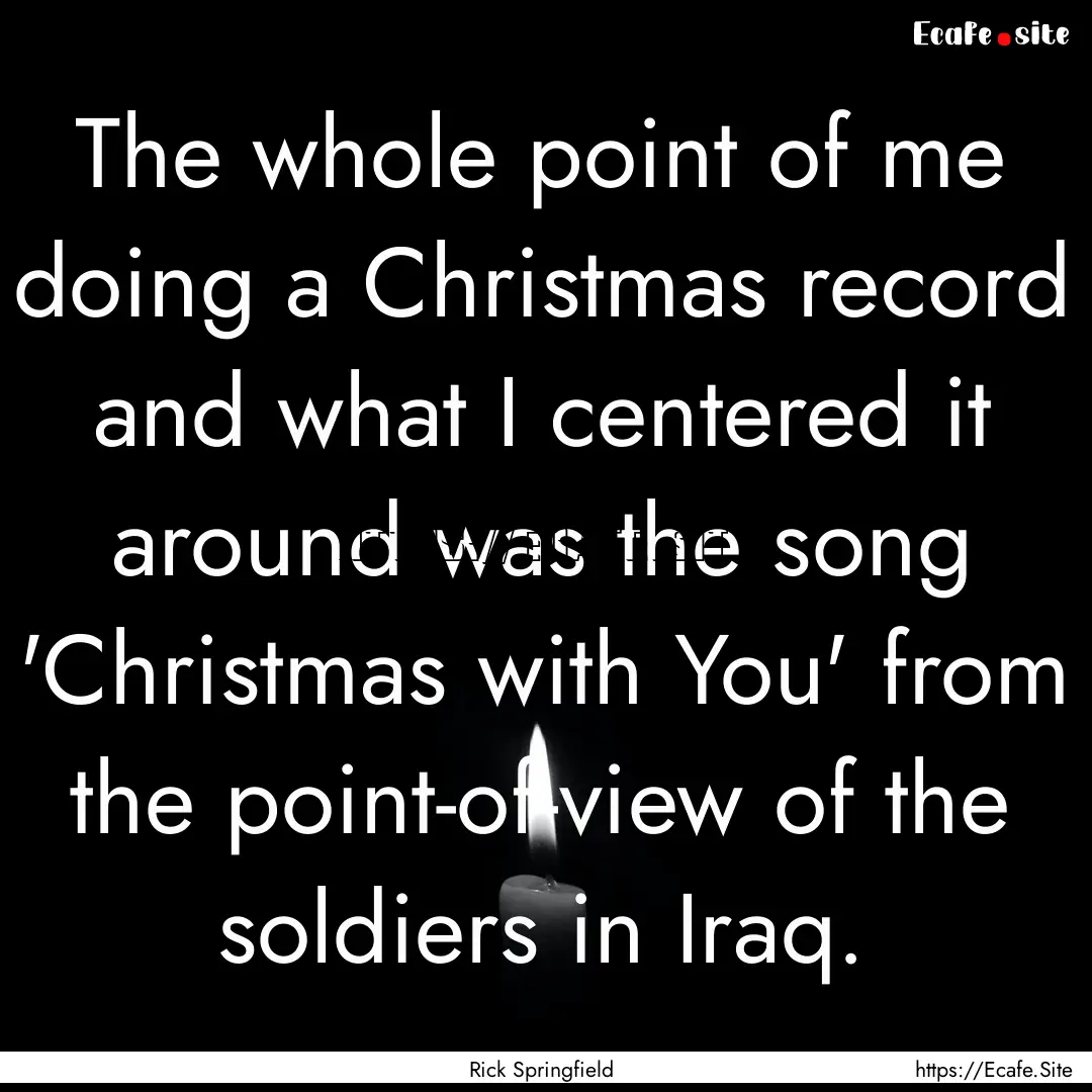 The whole point of me doing a Christmas record.... : Quote by Rick Springfield