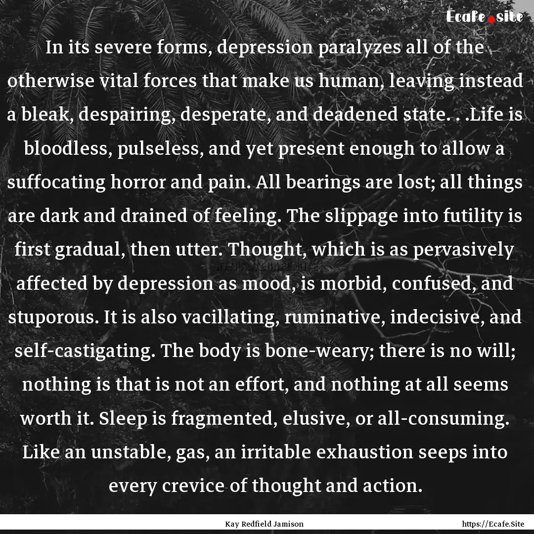 In its severe forms, depression paralyzes.... : Quote by Kay Redfield Jamison