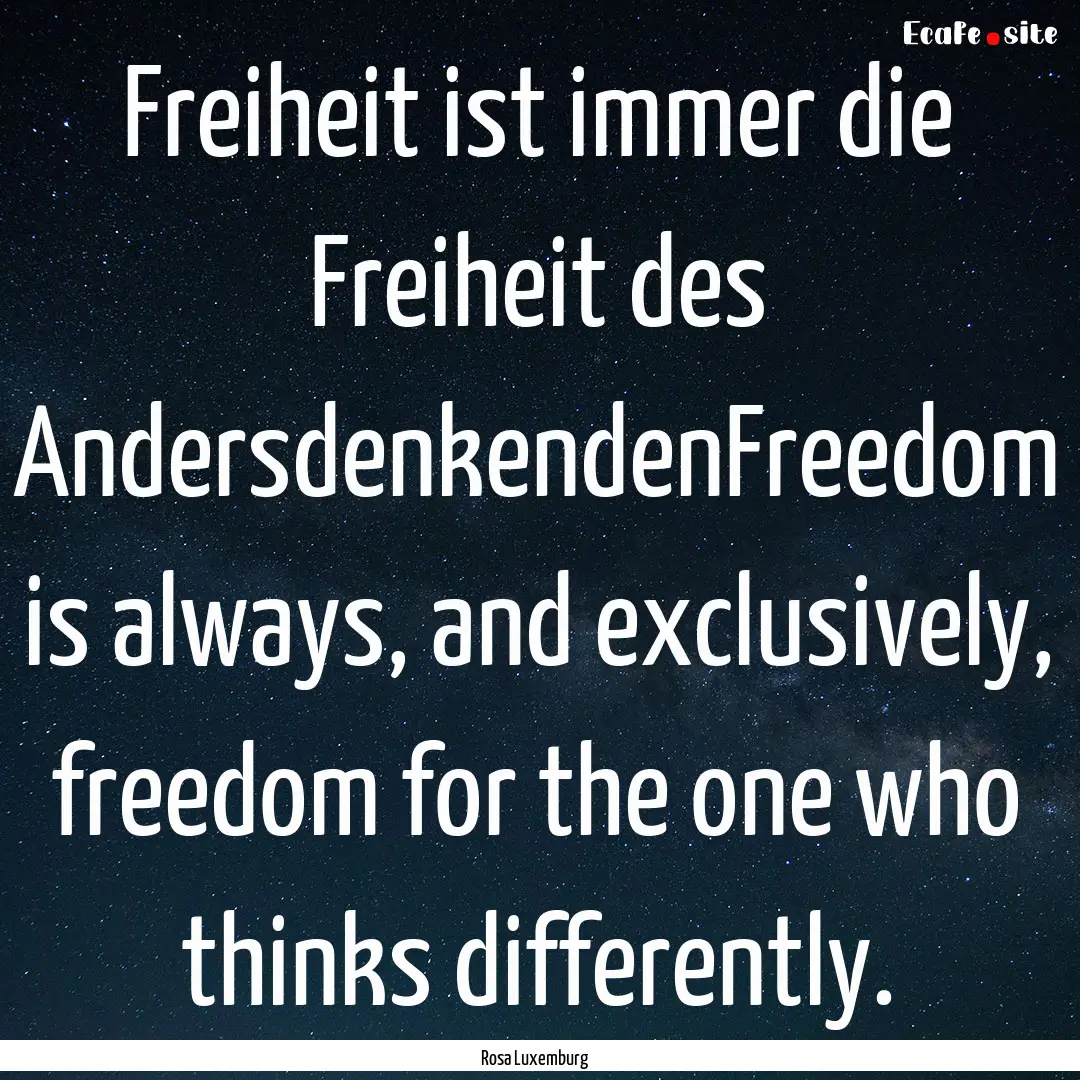 Freiheit ist immer die Freiheit des AndersdenkendenFreedom.... : Quote by Rosa Luxemburg